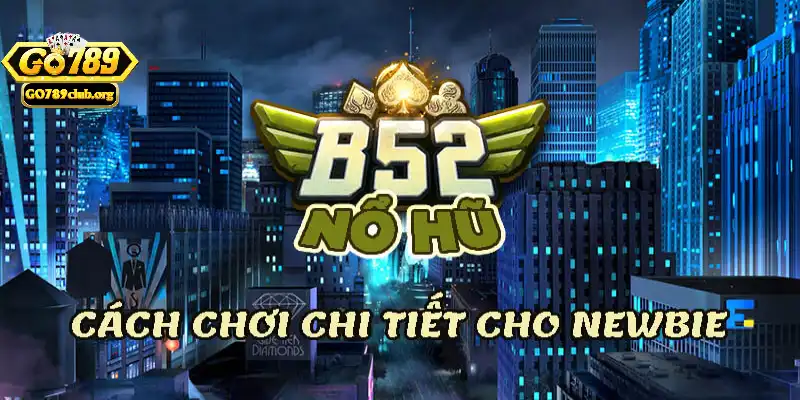 Những game quay hũ B52 ăn khách nhất tại Go789